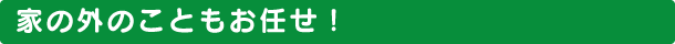 家の外のこともお任せ！